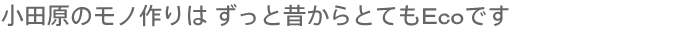 小田原のモノ作りは ずっと昔からとてもEcoです